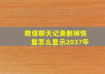 微信聊天记录删掉恢复怎么显示2037年