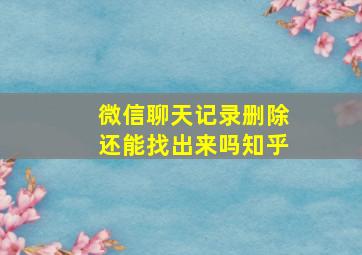 微信聊天记录删除还能找出来吗知乎