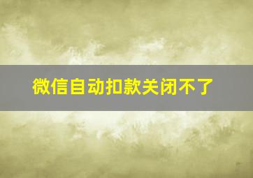 微信自动扣款关闭不了