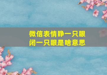 微信表情睁一只眼闭一只眼是啥意思