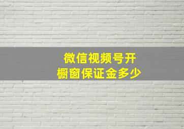 微信视频号开橱窗保证金多少