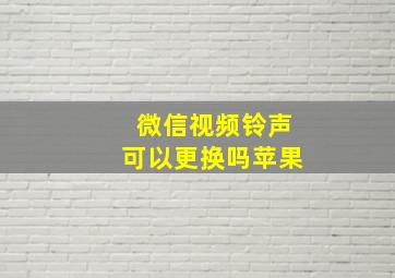 微信视频铃声可以更换吗苹果