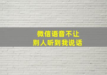 微信语音不让别人听到我说话