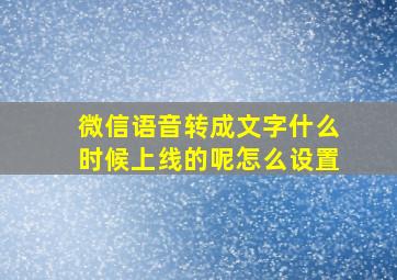 微信语音转成文字什么时候上线的呢怎么设置