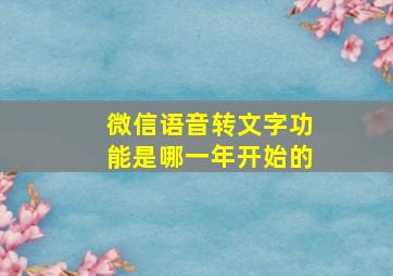 微信语音转文字功能是哪一年开始的