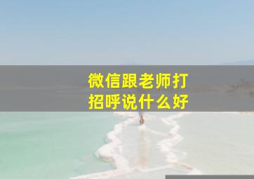 微信跟老师打招呼说什么好