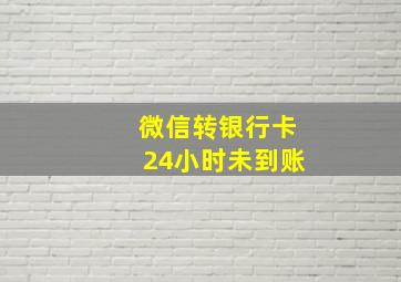 微信转银行卡24小时未到账