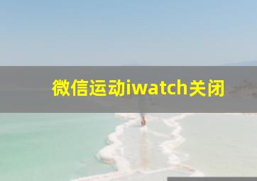 微信运动iwatch关闭