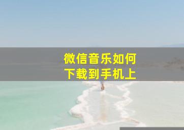 微信音乐如何下载到手机上