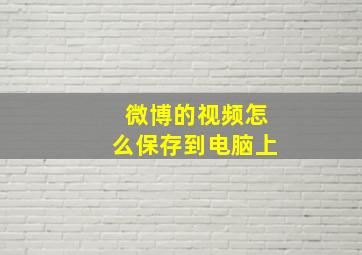 微博的视频怎么保存到电脑上