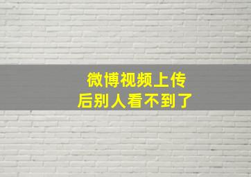 微博视频上传后别人看不到了