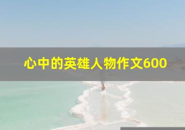 心中的英雄人物作文600