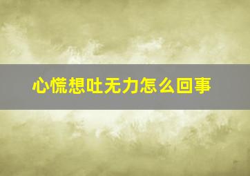 心慌想吐无力怎么回事