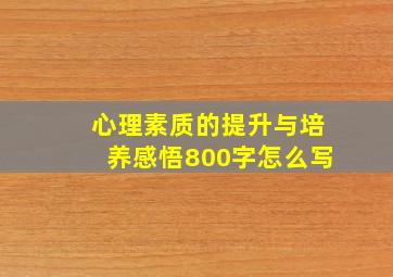 心理素质的提升与培养感悟800字怎么写