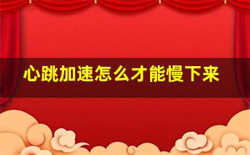 心跳加速怎么才能慢下来