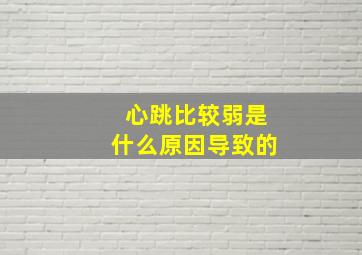 心跳比较弱是什么原因导致的