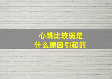 心跳比较弱是什么原因引起的