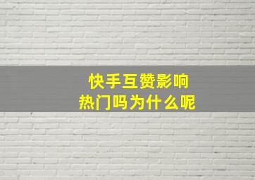 快手互赞影响热门吗为什么呢