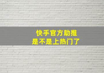 快手官方助推是不是上热门了