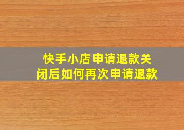 快手小店申请退款关闭后如何再次申请退款