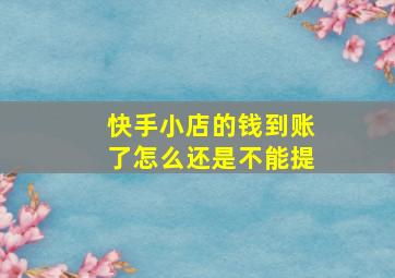 快手小店的钱到账了怎么还是不能提