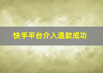 快手平台介入退款成功