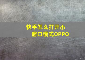 快手怎么打开小窗口模式OPPO