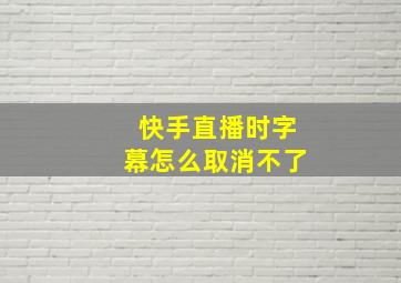 快手直播时字幕怎么取消不了