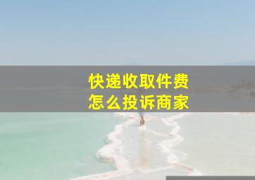 快递收取件费怎么投诉商家