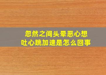 忽然之间头晕恶心想吐心跳加速是怎么回事