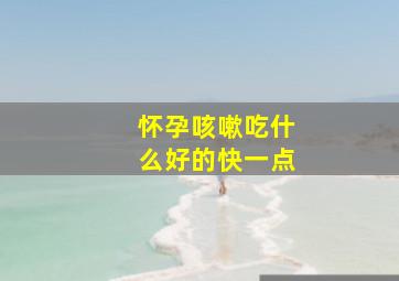 怀孕咳嗽吃什么好的快一点