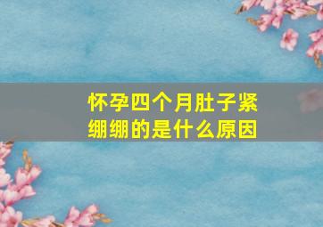 怀孕四个月肚子紧绷绷的是什么原因