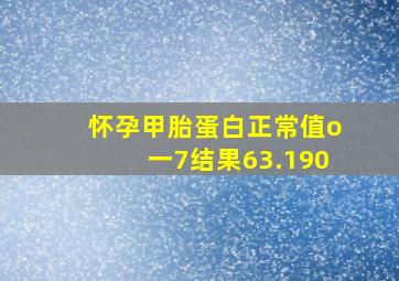 怀孕甲胎蛋白正常值o一7结果63.190