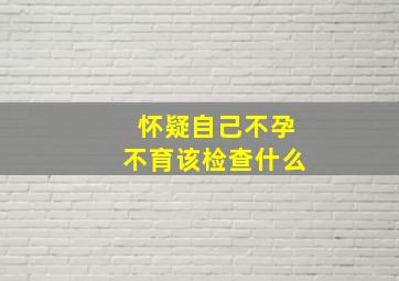 怀疑自己不孕不育该检查什么