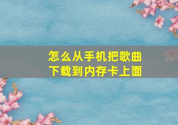 怎么从手机把歌曲下载到内存卡上面