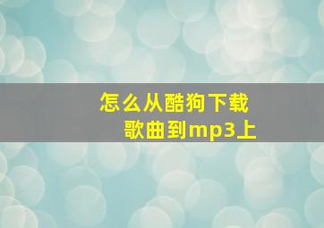 怎么从酷狗下载歌曲到mp3上