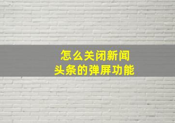 怎么关闭新闻头条的弹屏功能