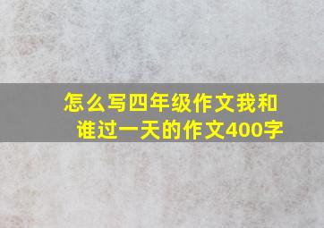 怎么写四年级作文我和谁过一天的作文400字