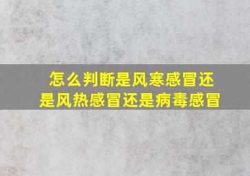 怎么判断是风寒感冒还是风热感冒还是病毒感冒