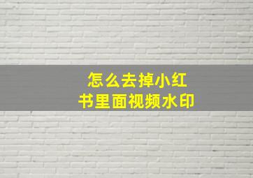 怎么去掉小红书里面视频水印