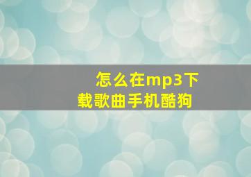 怎么在mp3下载歌曲手机酷狗