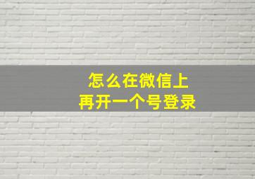 怎么在微信上再开一个号登录