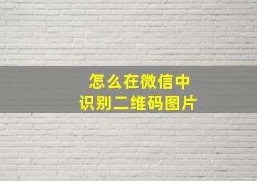 怎么在微信中识别二维码图片