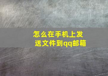 怎么在手机上发送文件到qq邮箱