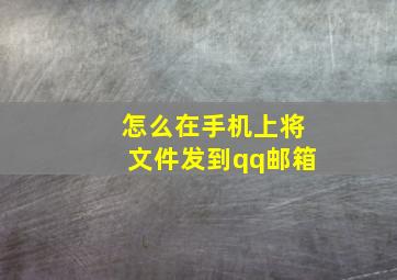 怎么在手机上将文件发到qq邮箱