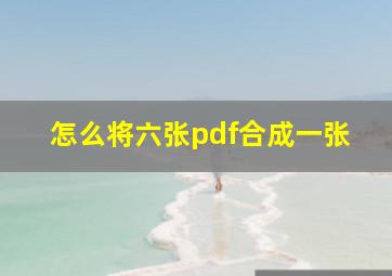 怎么将六张pdf合成一张