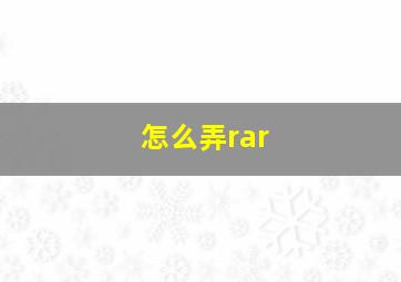 怎么弄rar