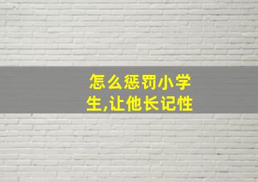 怎么惩罚小学生,让他长记性