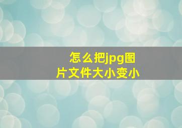 怎么把jpg图片文件大小变小