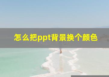 怎么把ppt背景换个颜色